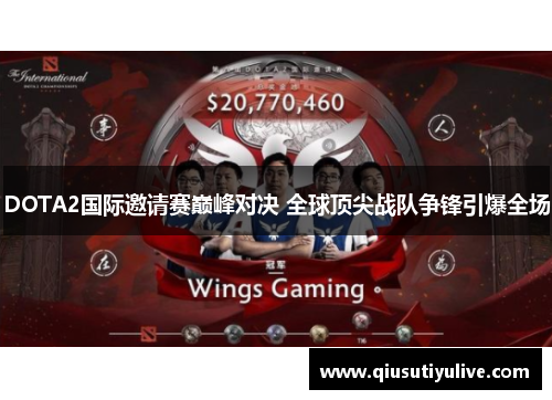 DOTA2国际邀请赛巅峰对决 全球顶尖战队争锋引爆全场